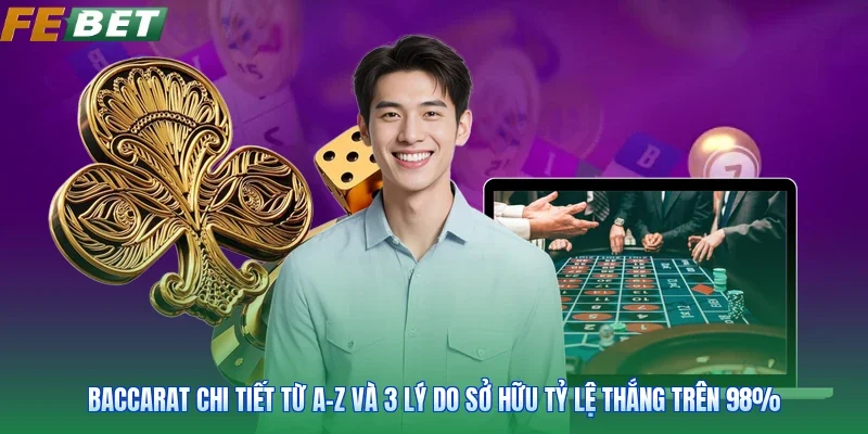 Baccarat Chi Tiết Từ A-Z Và 3 Lý Do Sở Hữu Tỷ Lệ Thắng Trên 98%