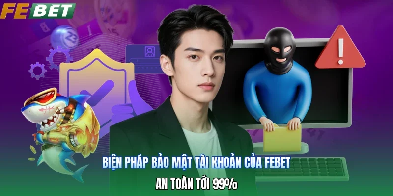 Biện Pháp Bảo Mật Tài Khoản Của Febet | An Toàn Tới 99%
