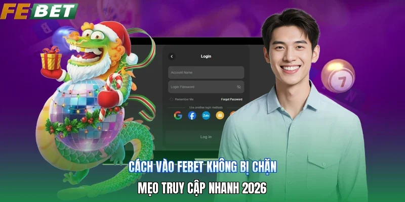 Cách Vào Febet Không Bị Chặn | Mẹo Truy Cập Nhanh 2026