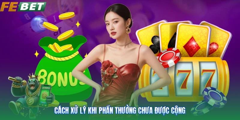 Cách xử lý khi phần thưởng chưa được cộng
