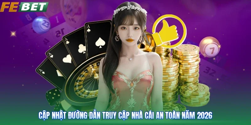 Cập nhật đường dẫn truy cập nhà cái an toàn năm 2026