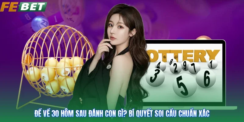 Đề Về 30 Hôm Sau Đánh Con Gì? Bí Quyết Soi Cầu Chuẩn Xác