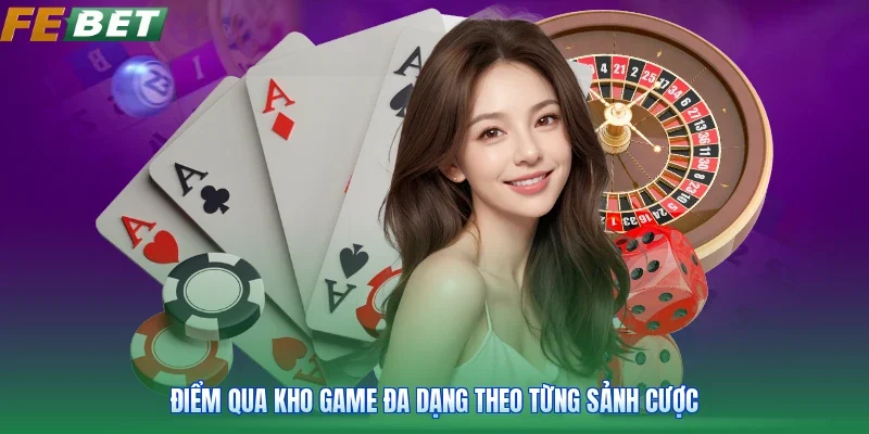 Điểm qua kho game đa dạng theo từng sảnh cược