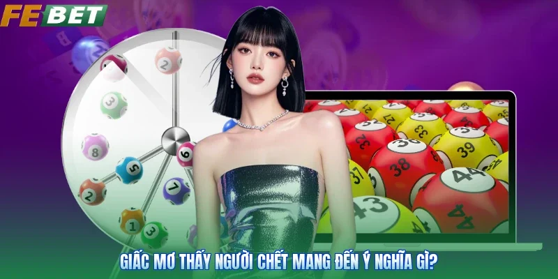Giấc mơ thấy người chết mang đến ý nghĩa gì?