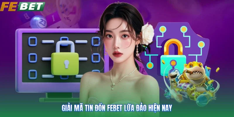Giải mã tin đồn Febet lừa đảo hiện nay