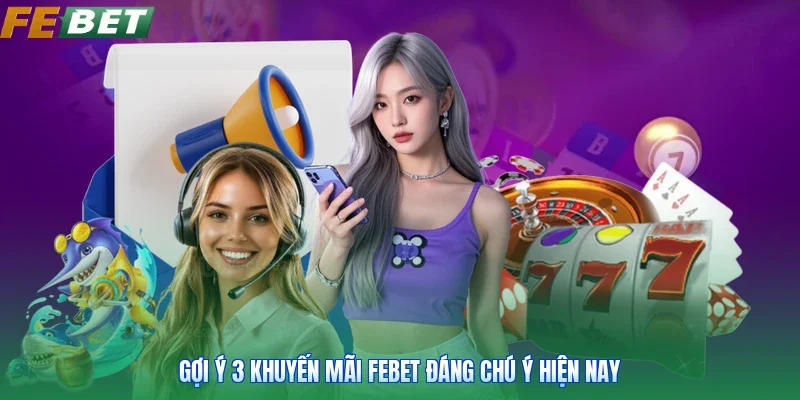 Gợi ý 3 khuyến mãi Febet đáng chú ý hiện nay