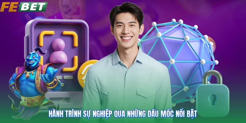 Hành trình sự nghiệp qua những dấu mốc nổi bật