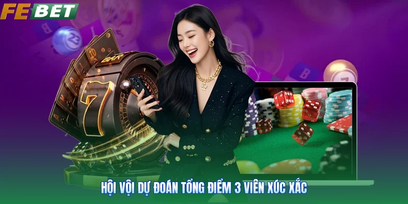 Hội vội dự đoán tổng điểm 3 viên xúc xắc