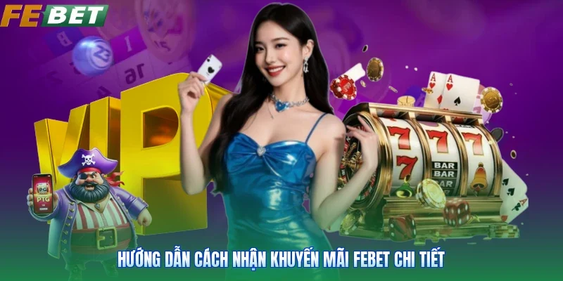 Hướng dẫn cách nhận khuyến mãi Febet chi tiết