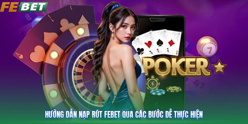 Hướng dẫn nạp rút Febet qua các bước dễ thực hiện