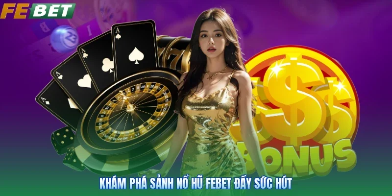 Khám phá sảnh nổ hũ Febet đầy sức hút