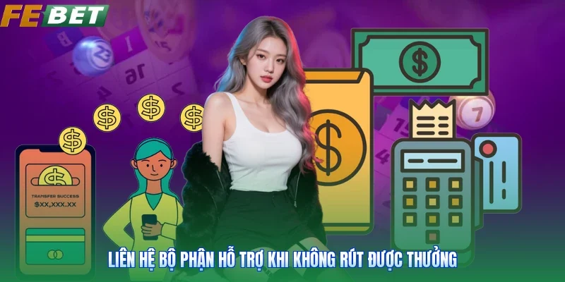 Liên hệ bộ phận hỗ trợ khi không rút được thưởng