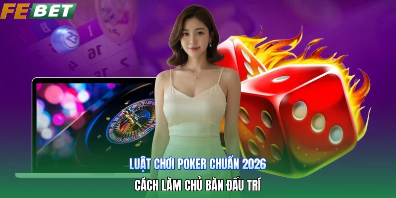 Luật Chơi Poker Chuẩn 2026 | Cách Làm Chủ Bàn Đấu Trí