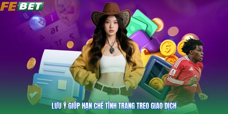 Lưu ý giúp hạn chế tình trạng treo giao dịch