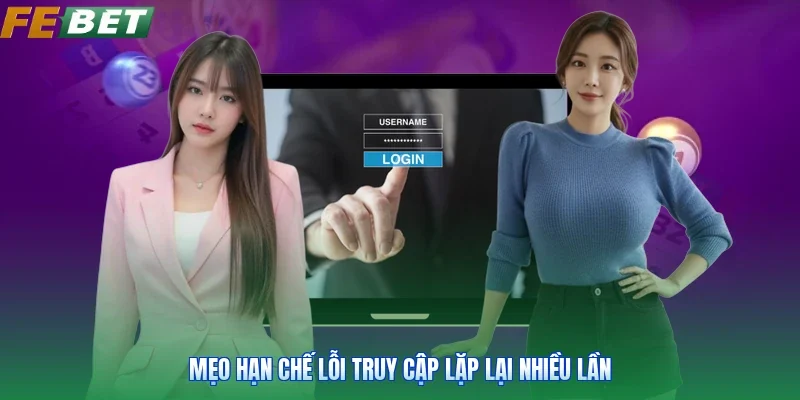 Mẹo hạn chế lỗi truy cập lặp lại nhiều lần