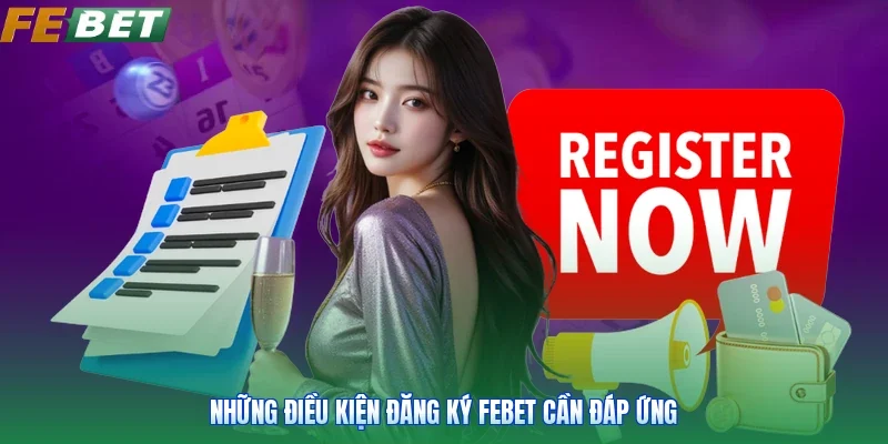 Những điều kiện đăng ký Febet cần đáp ứng