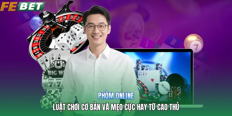 Phỏm Online | Luật Chơi Cơ Bản Và Mẹo Cực Hay Từ Cao Thủ