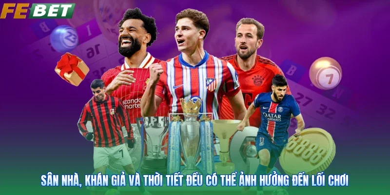 Sân nhà, khán giả và thời tiết đều có thể ảnh hưởng đến lối chơi