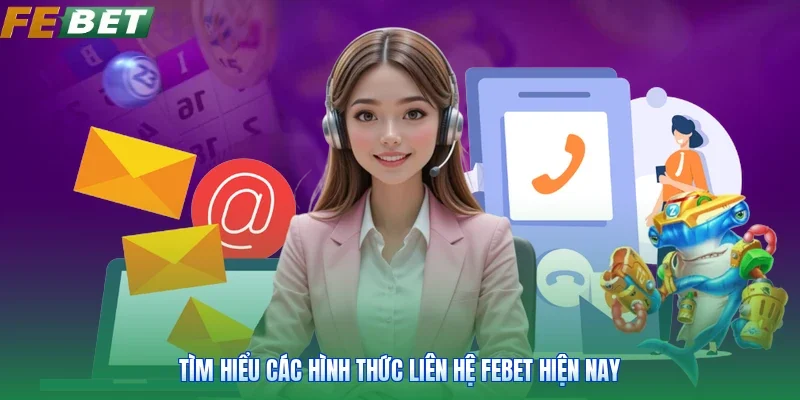 Tìm hiểu các hình thức liên hệ Febet hiện nay