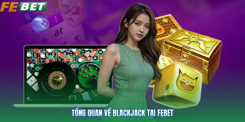 Tổng quan về blackjack tại Febet