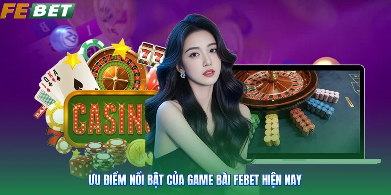Ưu điểm nổi bật của game bài Febet hiện nay