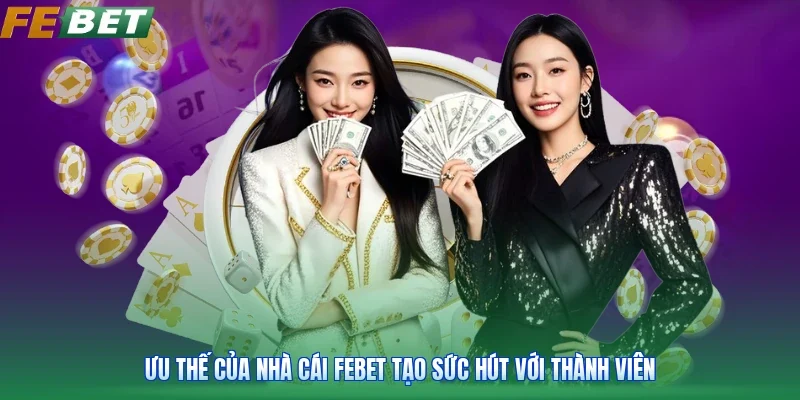 Ưu thế của nhà cái Febet tạo sức hút với thành viên